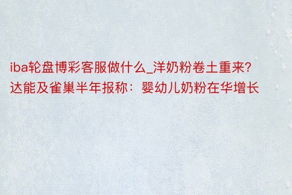 iba轮盘博彩客服做什么_洋奶粉卷土重来？达能及雀巢半年报称：婴幼儿奶粉在华增长