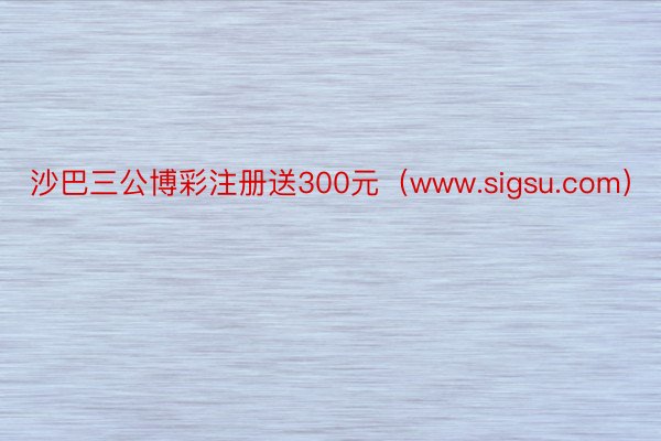 沙巴三公博彩注册送300元（www.sigsu.com）