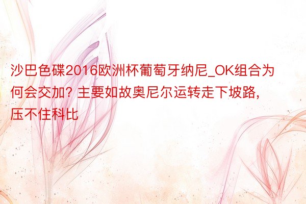 沙巴色碟2016欧洲杯葡萄牙纳尼_OK组合为何会交加? 主要如故奥尼尔运转走下坡路, 压不住科比