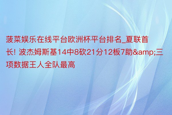 菠菜娱乐在线平台欧洲杯平台排名_夏联首长! 波杰姆斯基14中8砍21分12板7助&三项数据王人全队最高