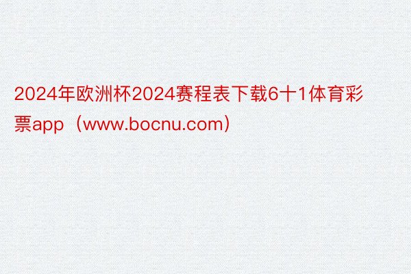 2024年欧洲杯2024赛程表下载6十1体育彩票app（www.bocnu.com）