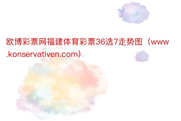 欧博彩票网福建体育彩票36选7走势图（www.konservativen.com）