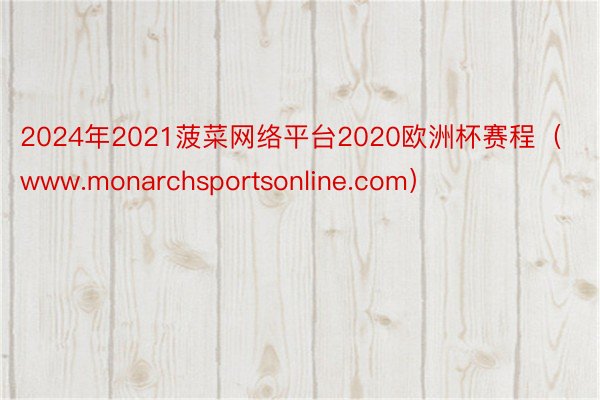 2024年2021菠菜网络平台2020欧洲杯赛程（www.monarchsportsonline.com）