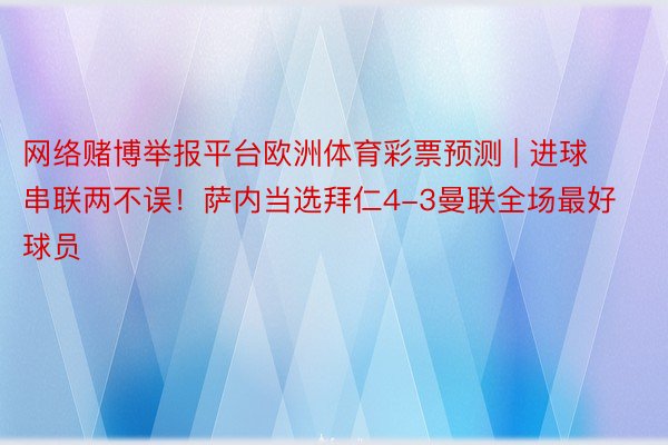 网络赌博举报平台欧洲体育彩票预测 | 进球串联两不误！萨内当选拜仁4-3曼联全场最好球员